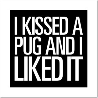 I KISSED A PUG AND I LIKED IT Posters and Art